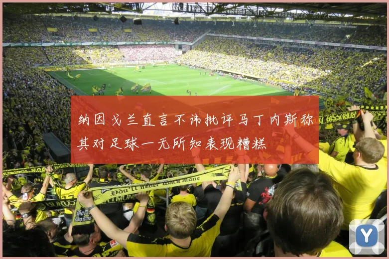 纳因戈兰直言不讳批评马丁内斯称其对足球一无所知表现糟糕