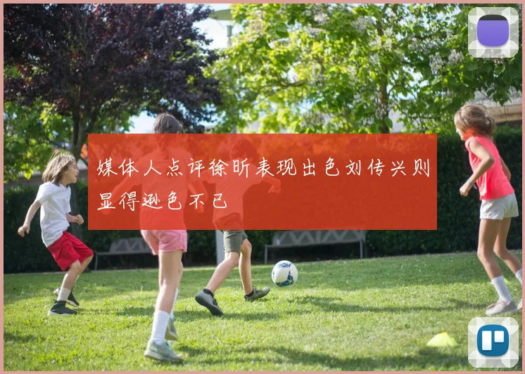 媒体人点评徐昕表现出色刘传兴则显得逊色不已